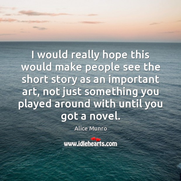 I would really hope this would make people see the short story Alice Munro Picture Quote