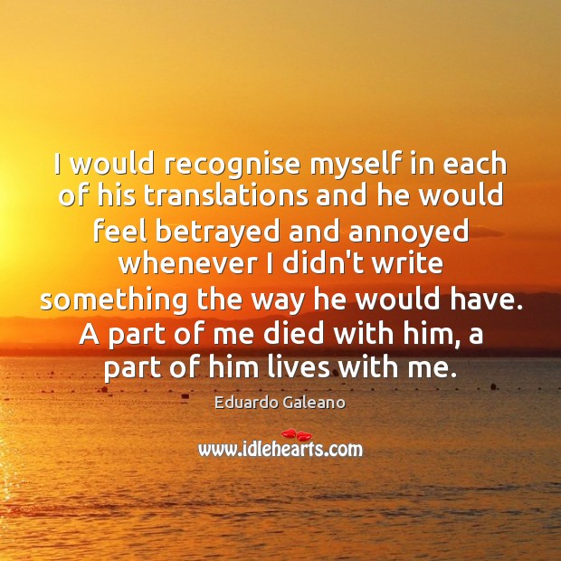 I would recognise myself in each of his translations and he would Image