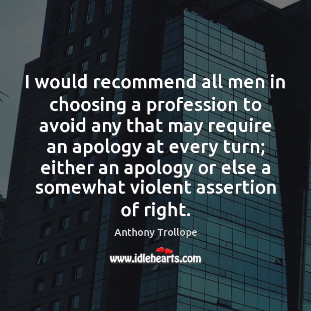 I would recommend all men in choosing a profession to avoid any Anthony Trollope Picture Quote