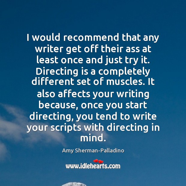 I would recommend that any writer get off their ass at least Amy Sherman-Palladino Picture Quote
