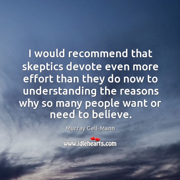 I would recommend that skeptics devote even more effort than they do Murray Gell-Mann Picture Quote