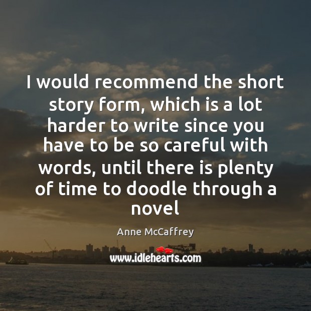 I would recommend the short story form, which is a lot harder Anne McCaffrey Picture Quote