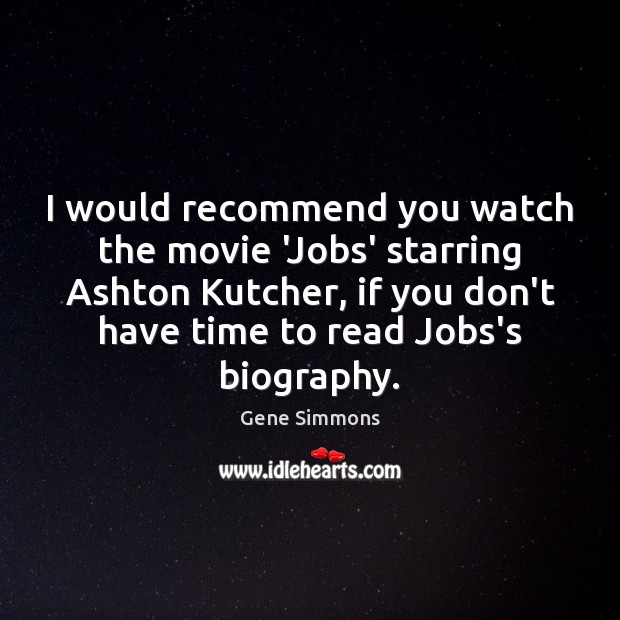 I would recommend you watch the movie ‘Jobs’ starring Ashton Kutcher, if Gene Simmons Picture Quote