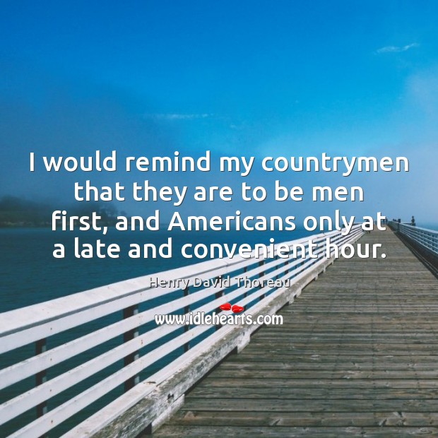 I would remind my countrymen that they are to be men first, Henry David Thoreau Picture Quote