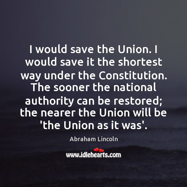 I would save the Union. I would save it the shortest way Abraham Lincoln Picture Quote