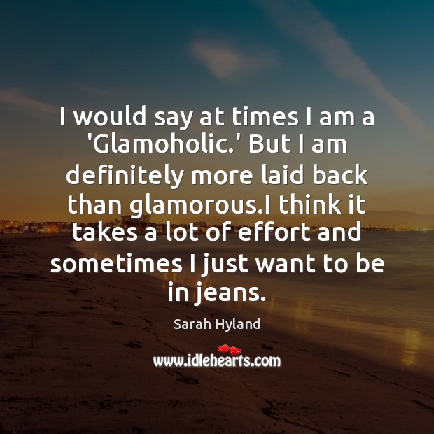 I would say at times I am a ‘Glamoholic.’ But I Sarah Hyland Picture Quote