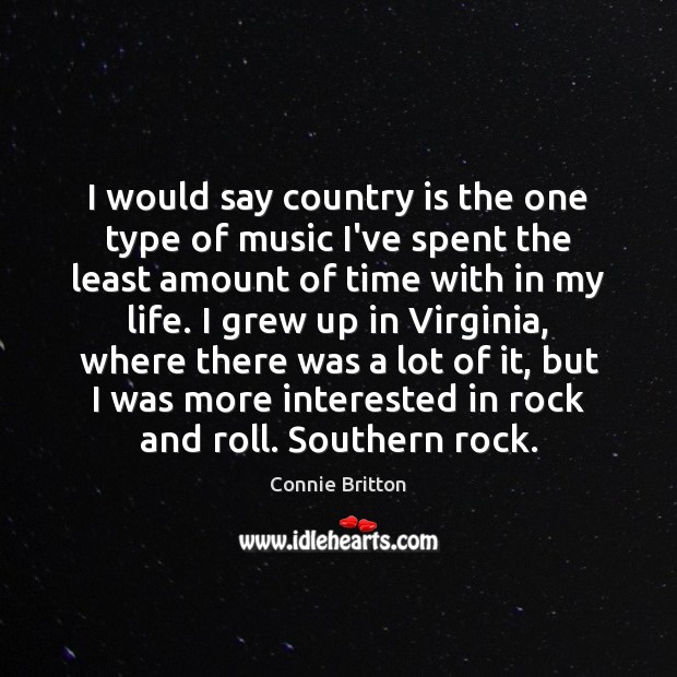 I would say country is the one type of music I’ve spent Connie Britton Picture Quote