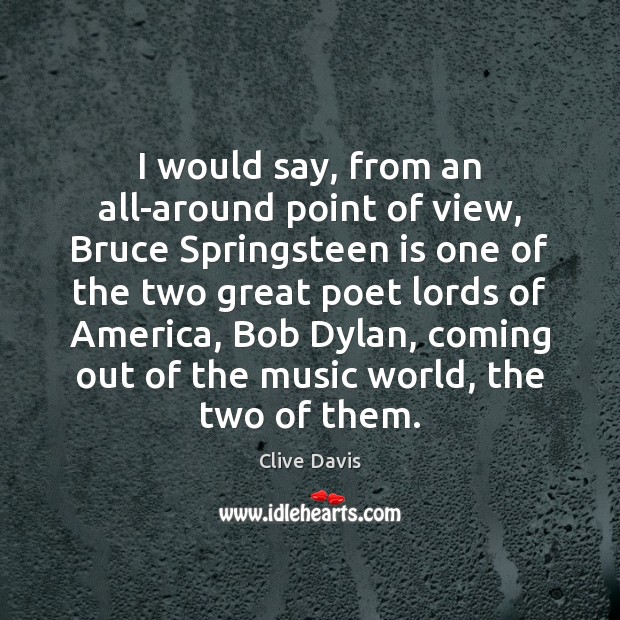 I would say, from an all-around point of view, Bruce Springsteen is Clive Davis Picture Quote