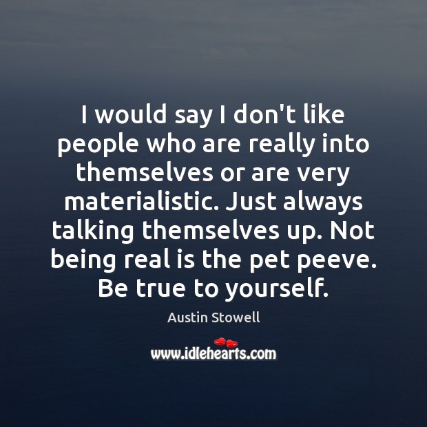 I would say I don’t like people who are really into themselves Austin Stowell Picture Quote