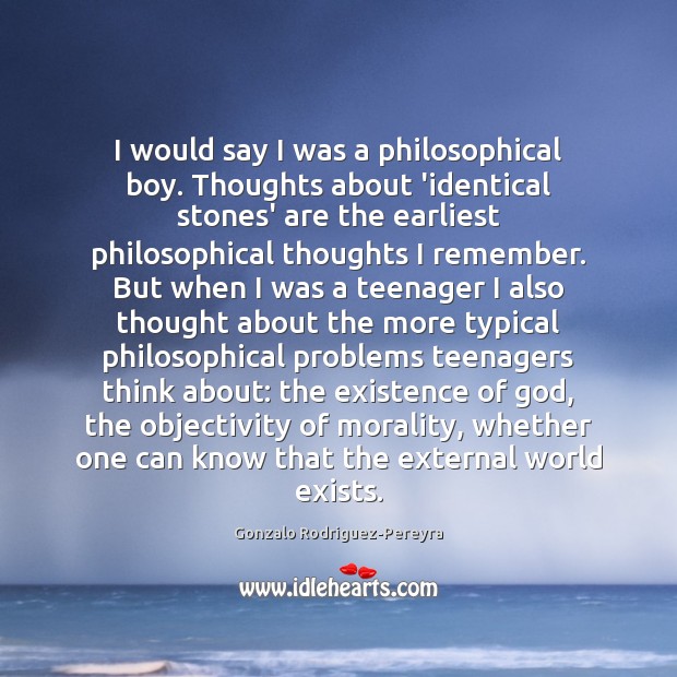 I would say I was a philosophical boy. Thoughts about ‘identical stones’ Gonzalo Rodriguez-Pereyra Picture Quote