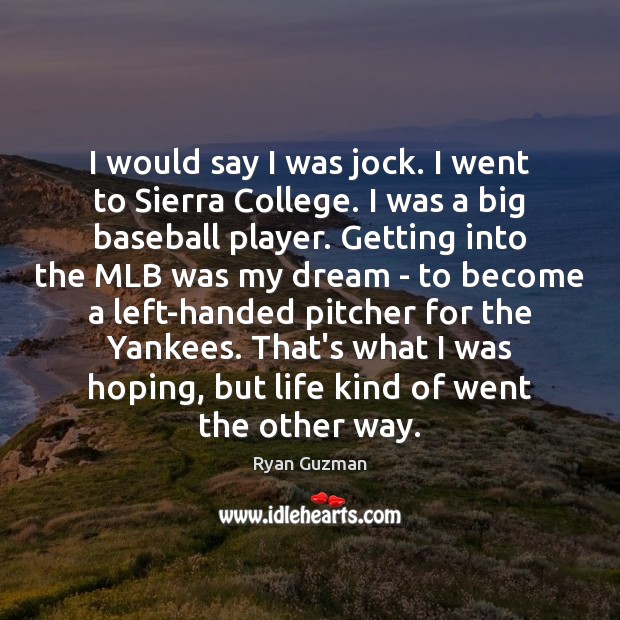 I would say I was jock. I went to Sierra College. I Ryan Guzman Picture Quote