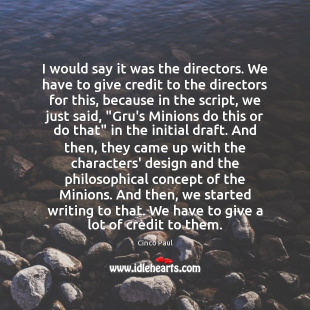 I would say it was the directors. We have to give credit Image