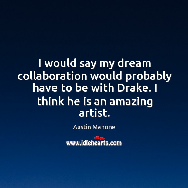 I would say my dream collaboration would probably have to be with Austin Mahone Picture Quote