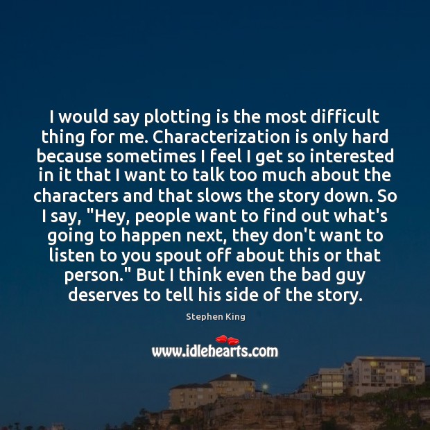 I would say plotting is the most difficult thing for me. Characterization Stephen King Picture Quote