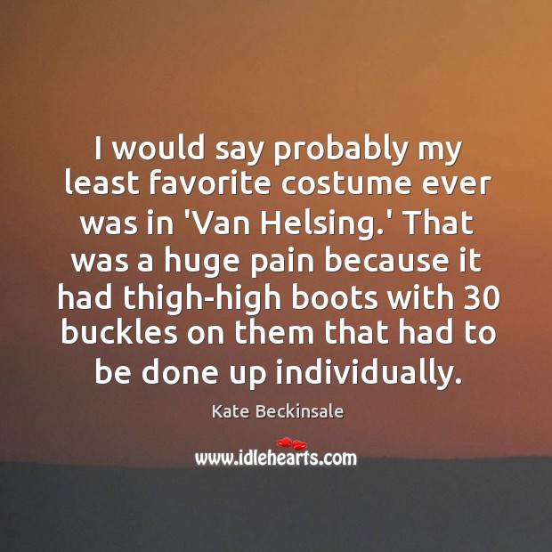 I would say probably my least favorite costume ever was in ‘Van Kate Beckinsale Picture Quote