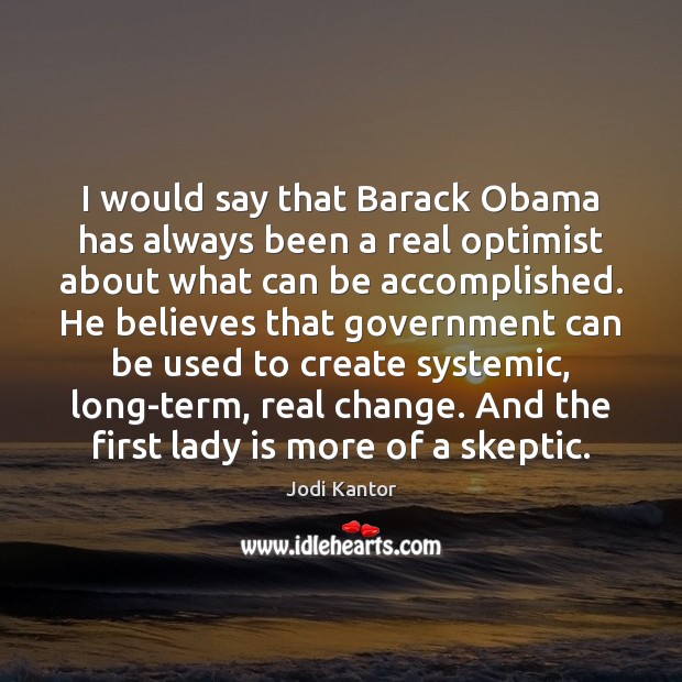 I would say that Barack Obama has always been a real optimist Jodi Kantor Picture Quote