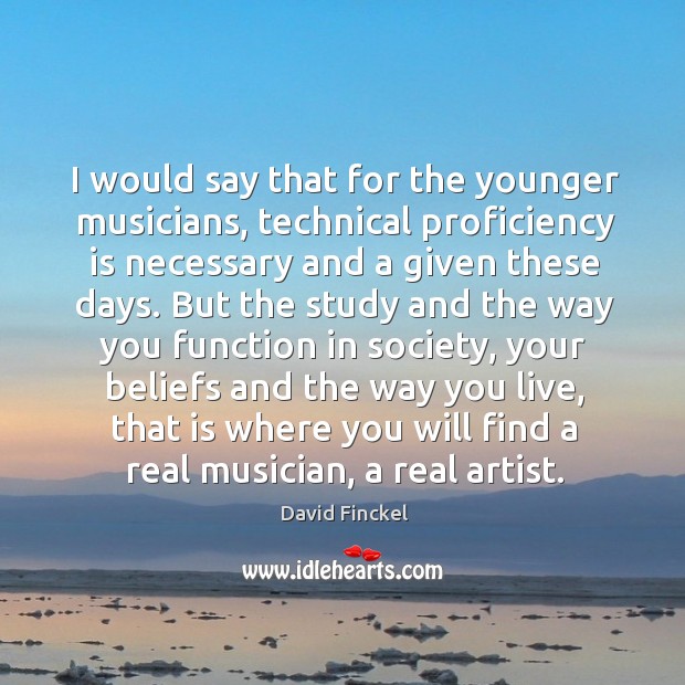 I would say that for the younger musicians, technical proficiency is necessary David Finckel Picture Quote