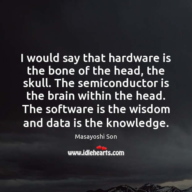 I would say that hardware is the bone of the head, the Masayoshi Son Picture Quote