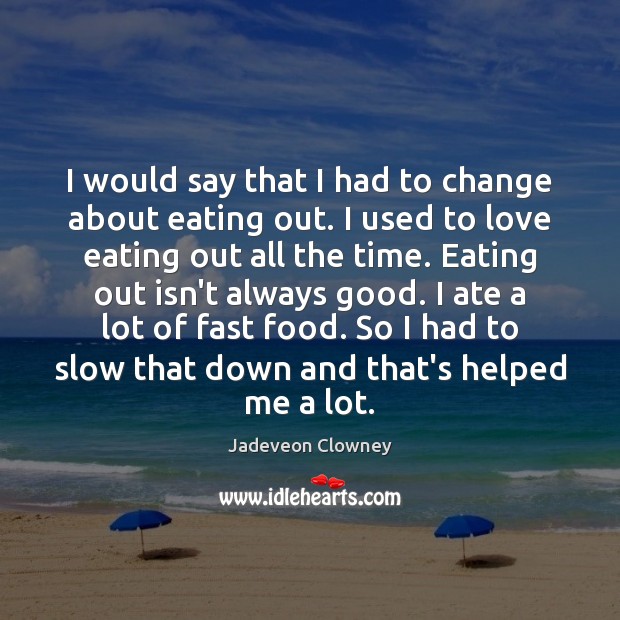 I would say that I had to change about eating out. I Jadeveon Clowney Picture Quote