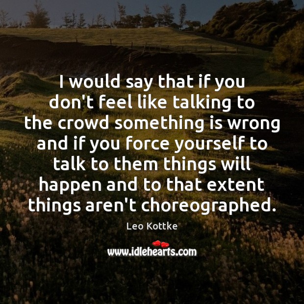 I would say that if you don’t feel like talking to the Leo Kottke Picture Quote
