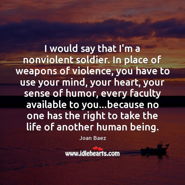 I would say that I’m a nonviolent soldier. In place of weapons Joan Baez Picture Quote