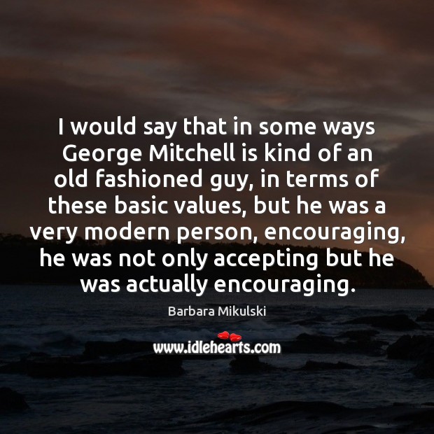I would say that in some ways George Mitchell is kind of Barbara Mikulski Picture Quote