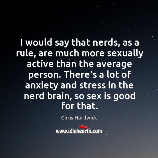 I would say that nerds, as a rule, are much more sexually Image