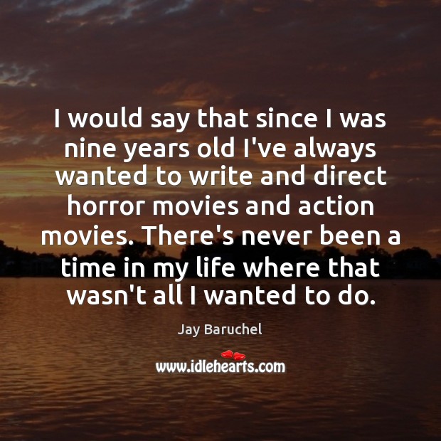 I would say that since I was nine years old I’ve always Jay Baruchel Picture Quote