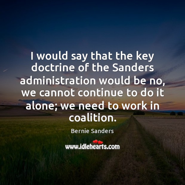 I would say that the key doctrine of the Sanders administration would Bernie Sanders Picture Quote