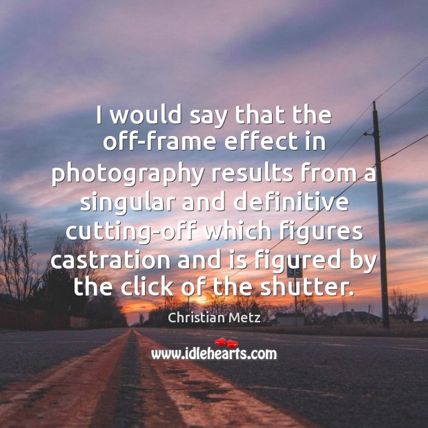 I would say that the off-frame effect in photography results from a Image