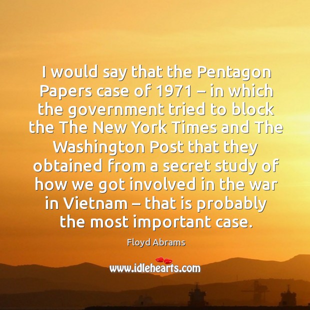 I would say that the pentagon papers case of 1971 – in which the government tried to block Floyd Abrams Picture Quote