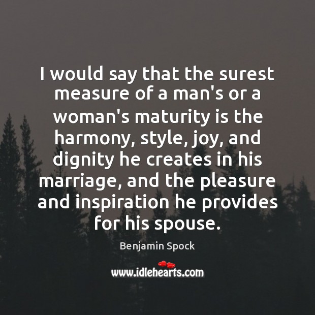 I would say that the surest measure of a man’s or a Maturity Quotes Image