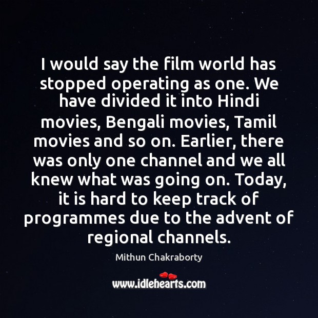 I would say the film world has stopped operating as one. We Mithun Chakraborty Picture Quote
