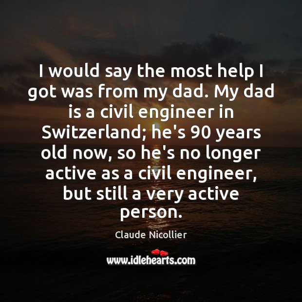 I would say the most help I got was from my dad. Claude Nicollier Picture Quote