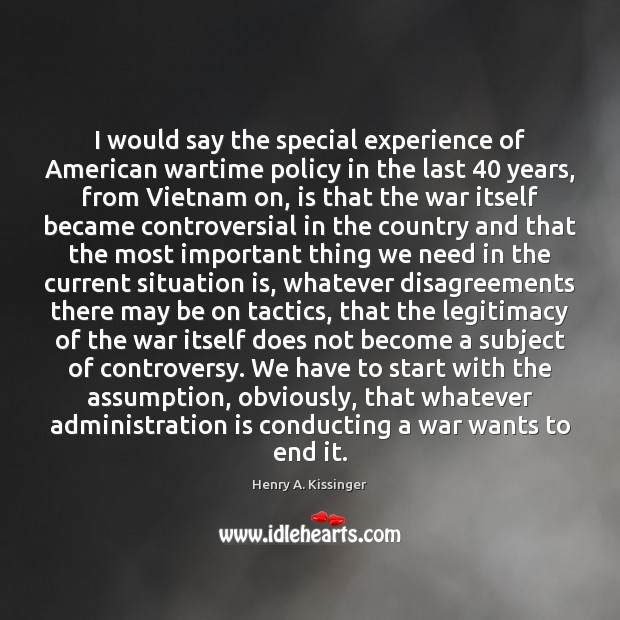 I would say the special experience of American wartime policy in the Henry A. Kissinger Picture Quote