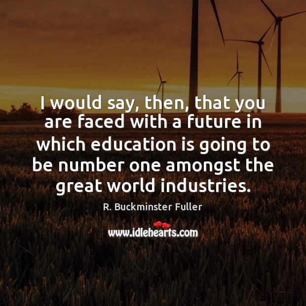 I would say, then, that you are faced with a future in Education Quotes Image