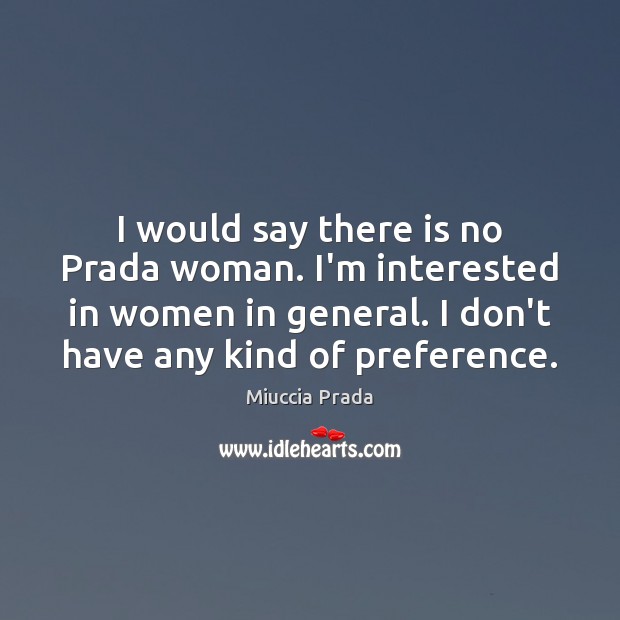 I would say there is no Prada woman. I’m interested in women Miuccia Prada Picture Quote
