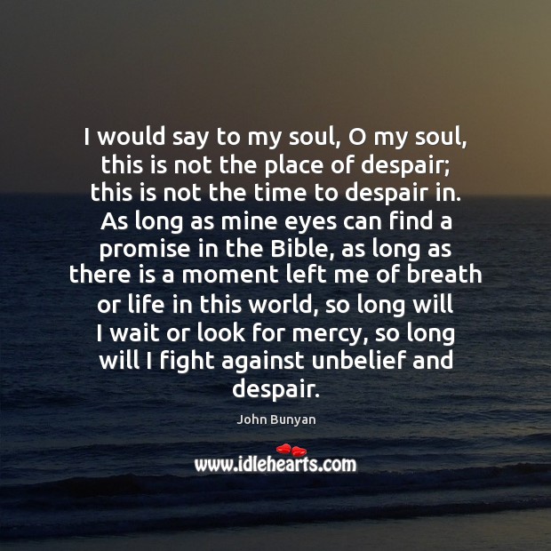 I would say to my soul, O my soul, this is not John Bunyan Picture Quote