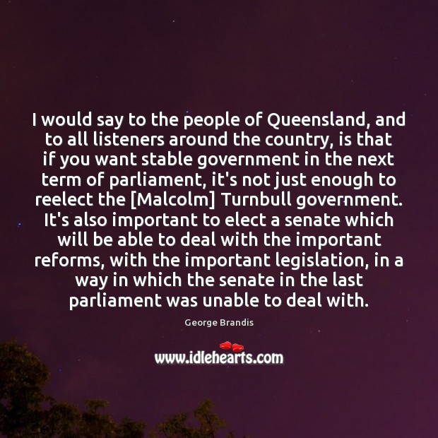I would say to the people of Queensland, and to all listeners George Brandis Picture Quote