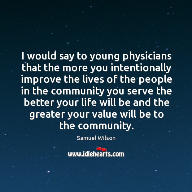I would say to young physicians that the more you intentionally Serve Quotes Image