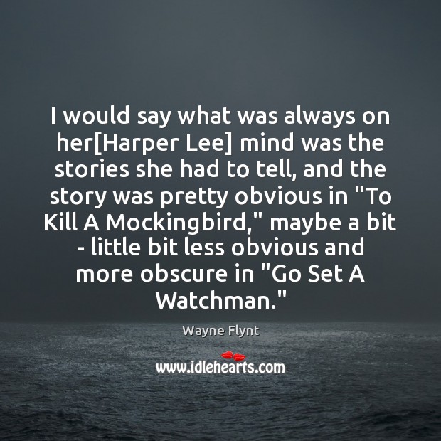 I would say what was always on her[Harper Lee] mind was Wayne Flynt Picture Quote