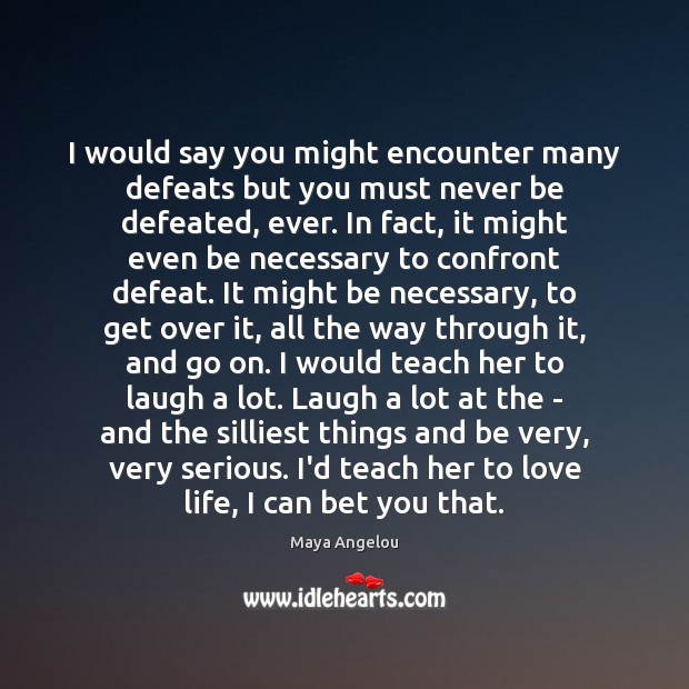 I would say you might encounter many defeats but you must never Maya Angelou Picture Quote