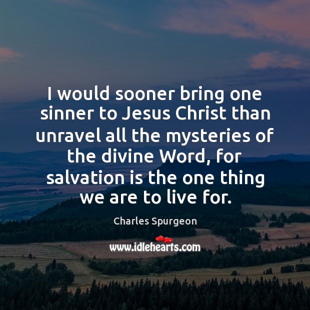 I would sooner bring one sinner to Jesus Christ than unravel all Image