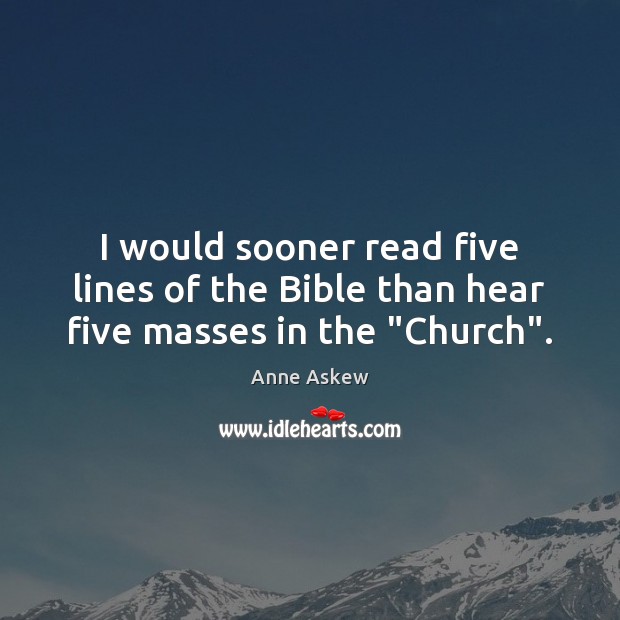I would sooner read five lines of the Bible than hear five masses in the “Church”. Image