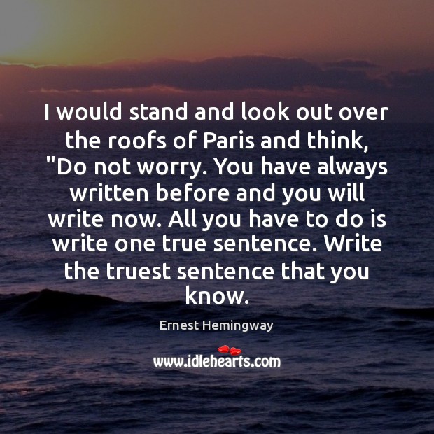 I would stand and look out over the roofs of Paris and Ernest Hemingway Picture Quote