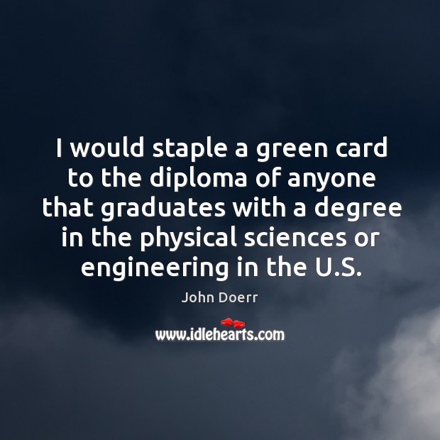 I would staple a green card to the diploma of anyone that John Doerr Picture Quote