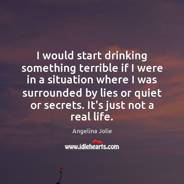 I would start drinking something terrible if I were in a situation Real Life Quotes Image