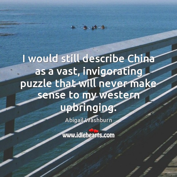 I would still describe China as a vast, invigorating puzzle that will Image