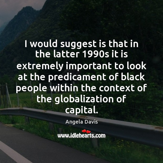 I would suggest is that in the latter 1990s it is extremely Angela Davis Picture Quote