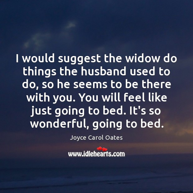 I would suggest the widow do things the husband used to do, Joyce Carol Oates Picture Quote